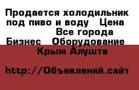 Продается холодильник под пиво и воду › Цена ­ 13 000 - Все города Бизнес » Оборудование   . Крым,Алушта